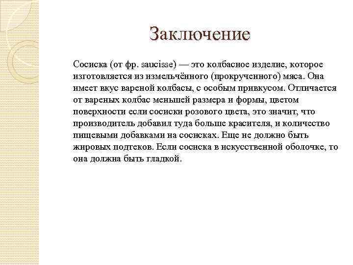 Заключение Сосиска (от фр. saucisse) — это колбасное изделие, которое изготовляется из измельчённого (прокрученного)