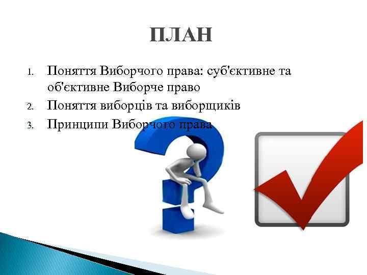 ПЛАН 1. 2. 3. Поняття Виборчого права: суб'єктивне та об'єктивне Виборче право Поняття виборців