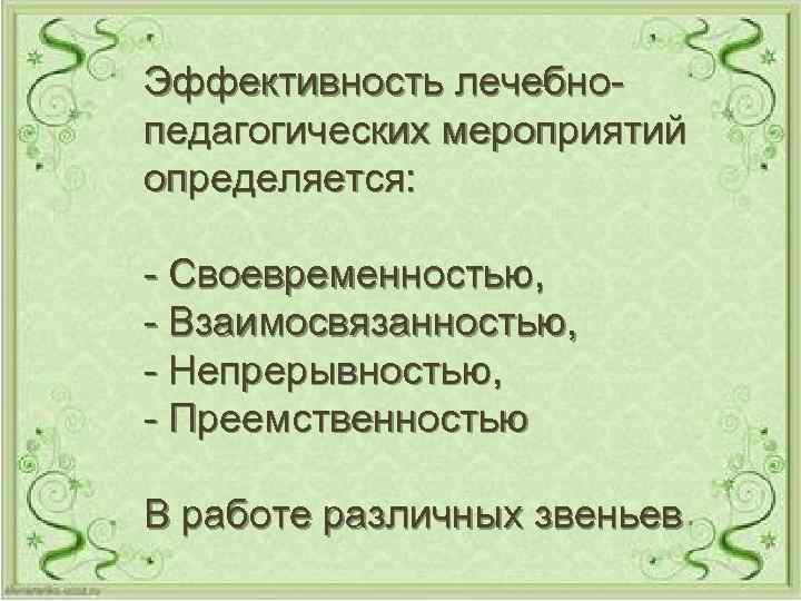Эффективность лечебнопедагогических мероприятий определяется: - Своевременностью, - Взаимосвязанностью, - Непрерывностью, - Преемственностью В работе
