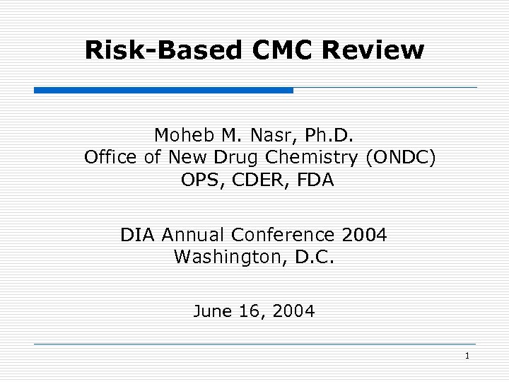 Risk-Based CMC Review Moheb M. Nasr, Ph. D. Office of New Drug Chemistry (ONDC)