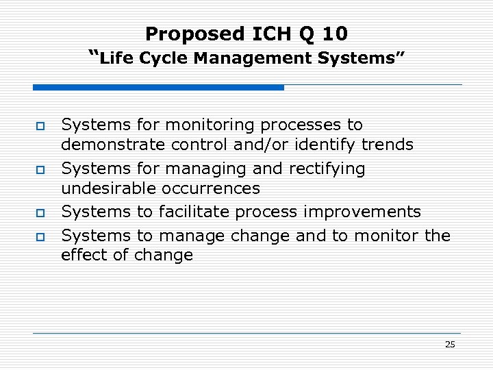 Proposed ICH Q 10 “Life Cycle Management Systems” o o Systems for monitoring processes