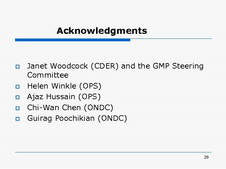 Acknowledgments o o o Janet Woodcock (CDER) and the GMP Steering Committee Helen Winkle