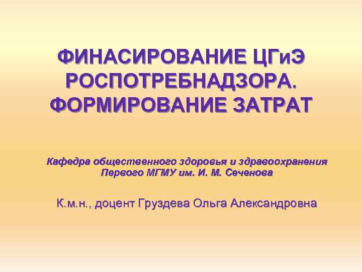 ФИНАСИРОВАНИЕ ЦГи. Э РОСПОТРЕБНАДЗОРА. ФОРМИРОВАНИЕ ЗАТРАТ Кафедра общественного здоровья и здравоохранения Первого МГМУ им.