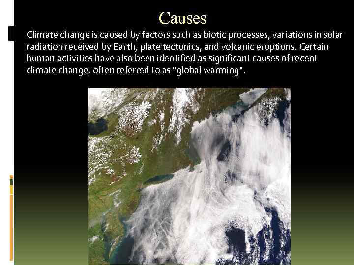 Causes Climate change is caused by factors such as biotic processes, variations in solar