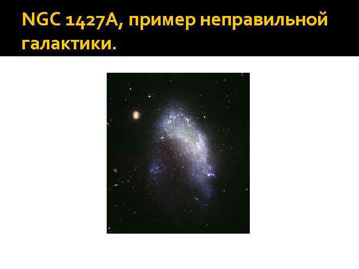 NGC 1427 A, пример неправильной галактики. 