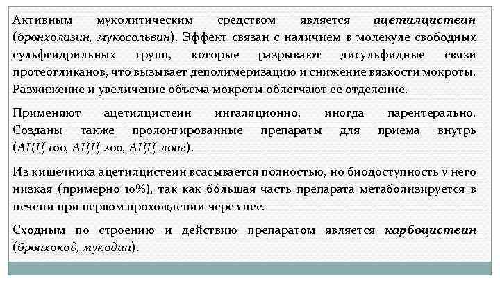Активным муколитическим средством является ацетилцистеин (бронхолизин, мукосольвин). Эффект связан с наличием в молекуле свободных
