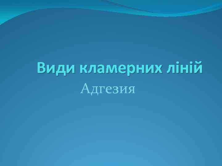 Види кламерних ліній Адгезия 