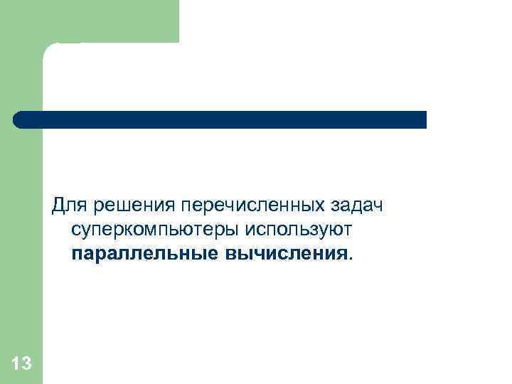Для решения перечисленных задач суперкомпьютеры используют параллельные вычисления. 13 