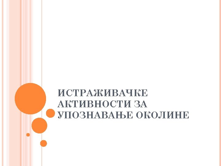 ИСТРАЖИВАЧКЕ АКТИВНОСТИ ЗА УПОЗНАВАЊЕ ОКОЛИНЕ 