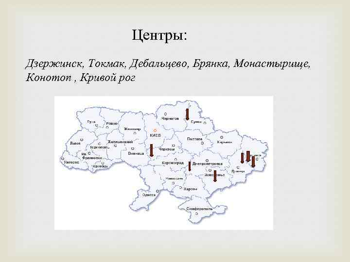 Центры: Дзержинск, Токмак, Дебальцево, Брянка, Монастырище, Конотоп , Кривой рог 