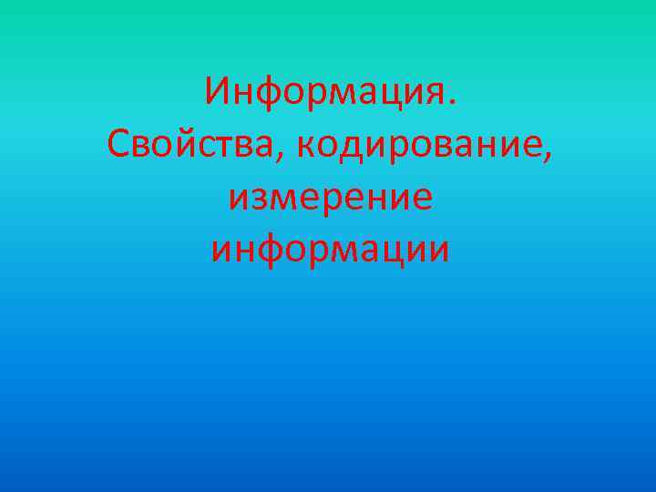 Информация. Свойства, кодирование, измерение информации 