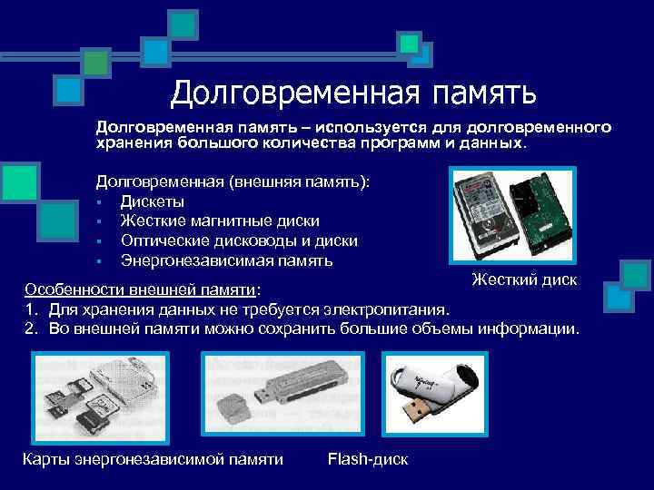 Долговременная память – используется для долговременного хранения большого количества программ и данных. Долговременная (внешняя