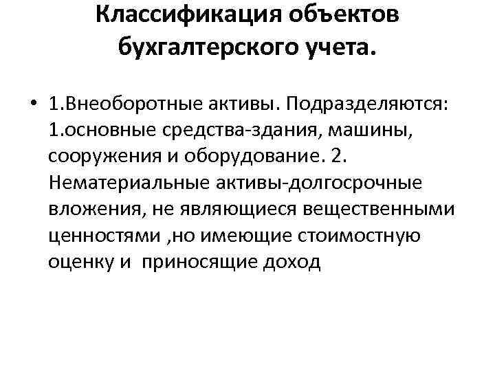 Классификация объектов бухгалтерского учета. • 1. Внеоборотные активы. Подразделяются: 1. основные средства-здания, машины, сооружения