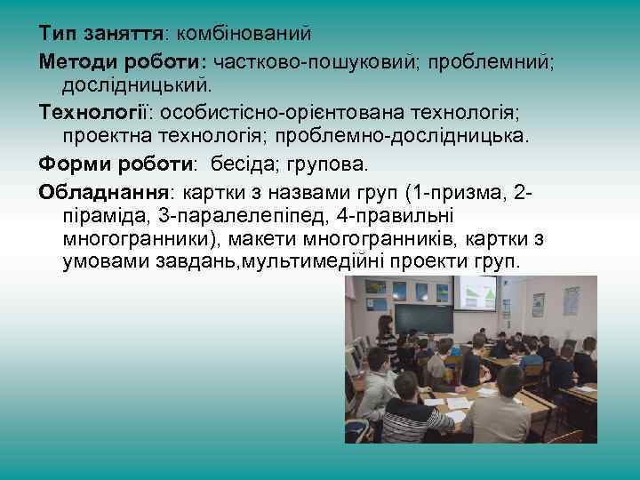 Тип заняття: комбінований Методи роботи: частково-пошуковий; проблемний; дослідницький. Технології: особистісно-орієнтована технологія; проектна технологія; проблемно-дослідницька.
