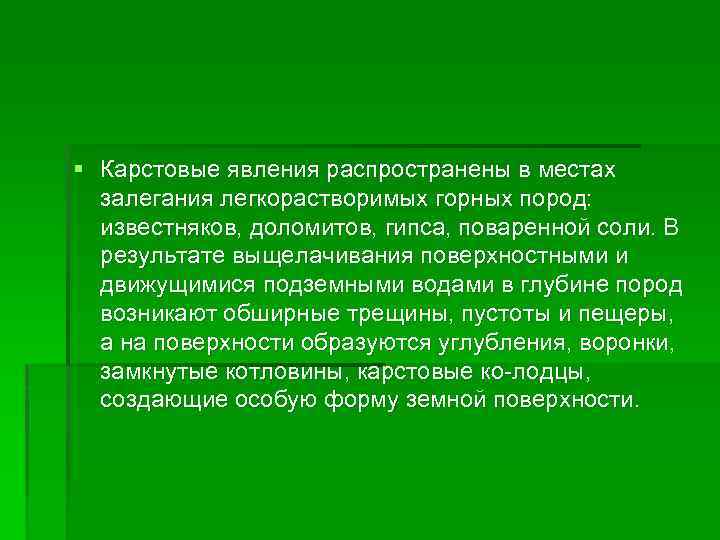 § Карстовые явления распространены в местах залегания легкорастворимых горных пород: известняков, доломитов, гипса, поваренной