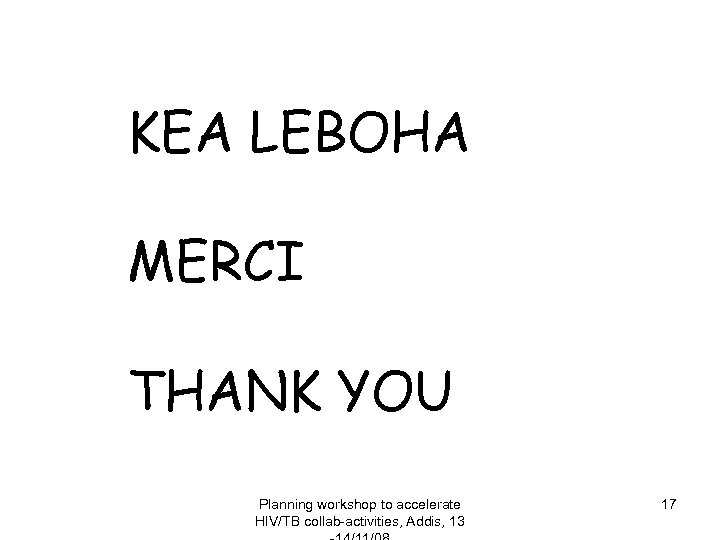 KEA LEBOHA MERCI THANK YOU Planning workshop to accelerate HIV/TB collab-activities, Addis, 13 17