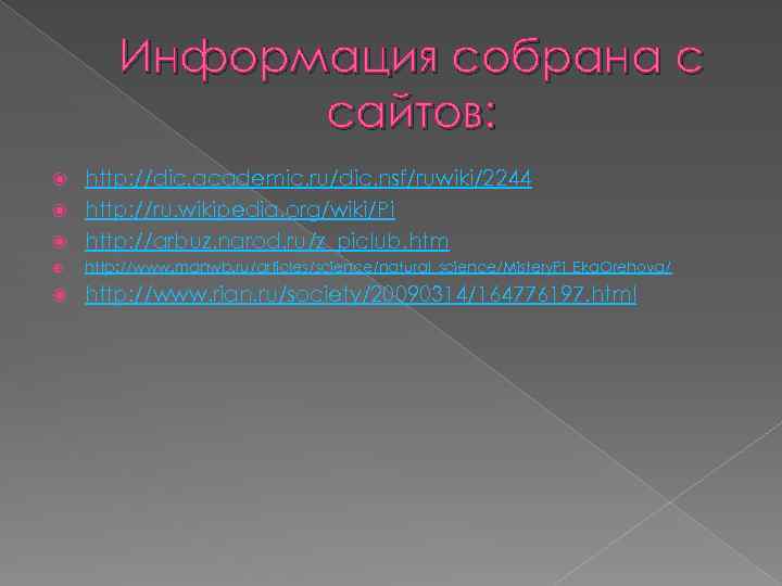 Информация собрана с сайтов: http: //dic. academic. ru/dic. nsf/ruwiki/2244 http: //ru. wikipedia. org/wiki/Pi http: