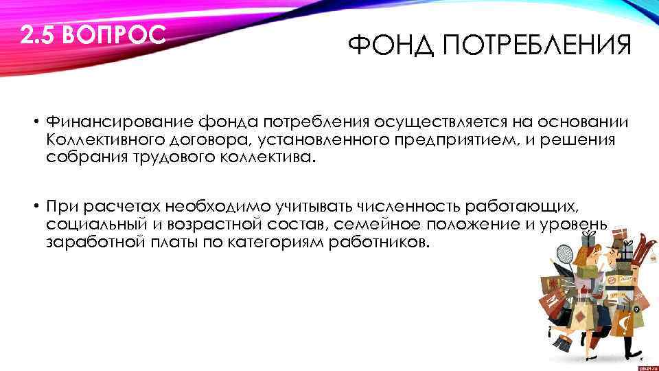 2. 5 ВОПРОС ФОНД ПОТРЕБЛЕНИЯ • Финансирование фонда потребления осуществляется на основании Коллективного договора,
