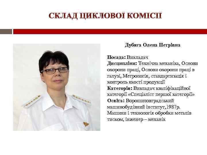 СКЛАД ЦИКЛОВОЇ КОМІСІЇ Дубяга Олена Петрівна Посада: Викладач Дисципліни: Технічна механіка, Основи охорони праці