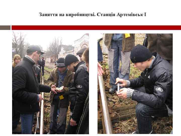 Заняття на виробництві. Станція Артемівськ I 