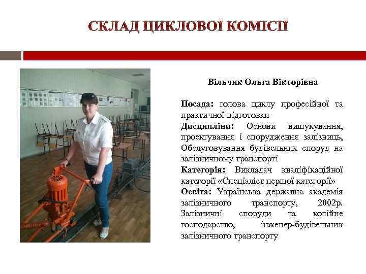 СКЛАД ЦИКЛОВОЇ КОМІСІЇ Вільчик Ольга Вікторівна Посада: голова циклу професійної та практичної підготовки Дисципліни: