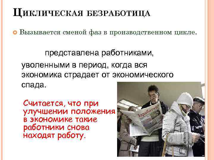 ЦИКЛИЧЕСКАЯ БЕЗРАБОТИЦА Вызывается сменой фаз в производственном цикле. представлена работниками, уволенными в период, когда