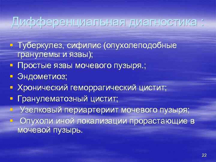 Дифференциальная диагностика : § Туберкулез, сифилис (опухолеподобные гранулемы и язвы); § Простые язвы мочевого