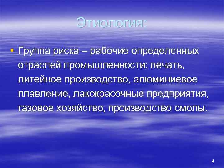 Этиология: § Группа риска – рабочие определенных отраслей промышленности: печать, литейное производство, алюминиевое плавление,