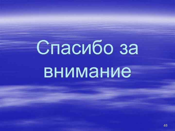 Спасибо за внимание 46 