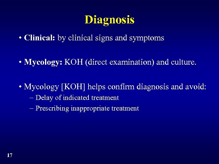 Diagnosis • Clinical: by clinical signs and symptoms • Mycology: KOH (direct examination) and