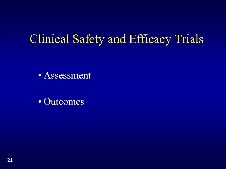 Clinical Safety and Efficacy Trials • Assessment • Outcomes 21 