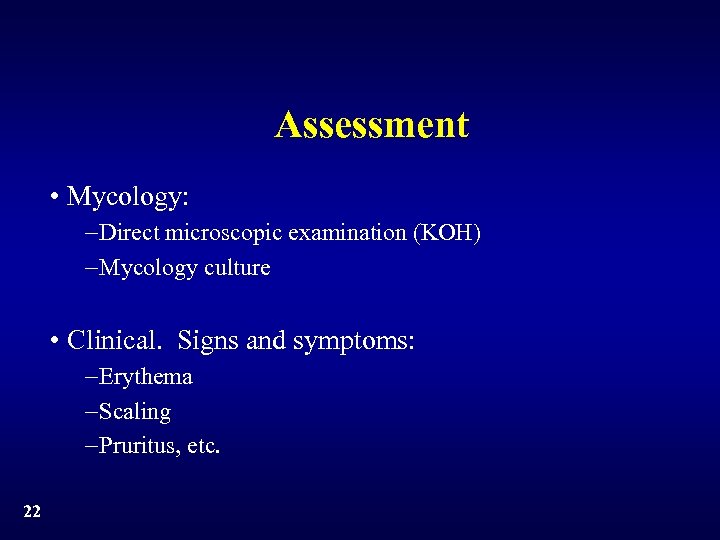 Assessment • Mycology: -Direct microscopic examination (KOH) -Mycology culture • Clinical. Signs and symptoms:
