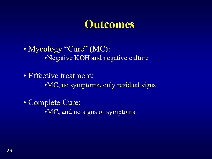 Outcomes • Mycology “Cure” (MC): • Negative KOH and negative culture • Effective treatment: