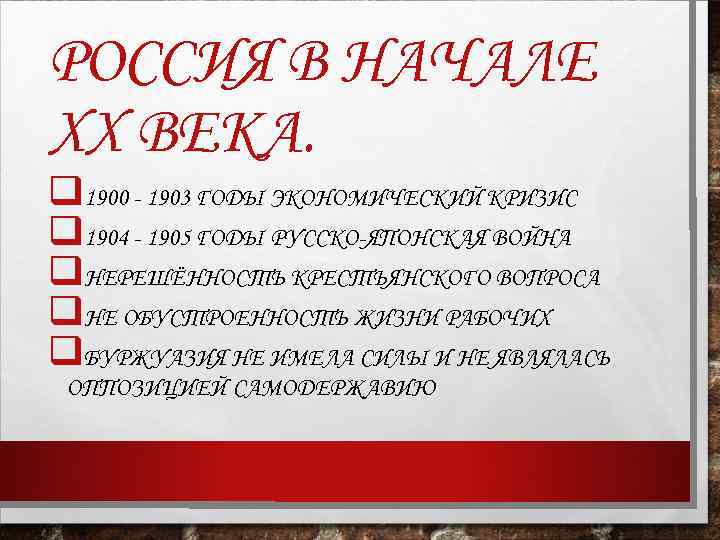 РОССИЯ В НАЧАЛЕ ХХ ВЕКА. q 1900 - 1903 ГОДЫ ЭКОНОМИЧЕСКИЙ КРИЗИС q 1904
