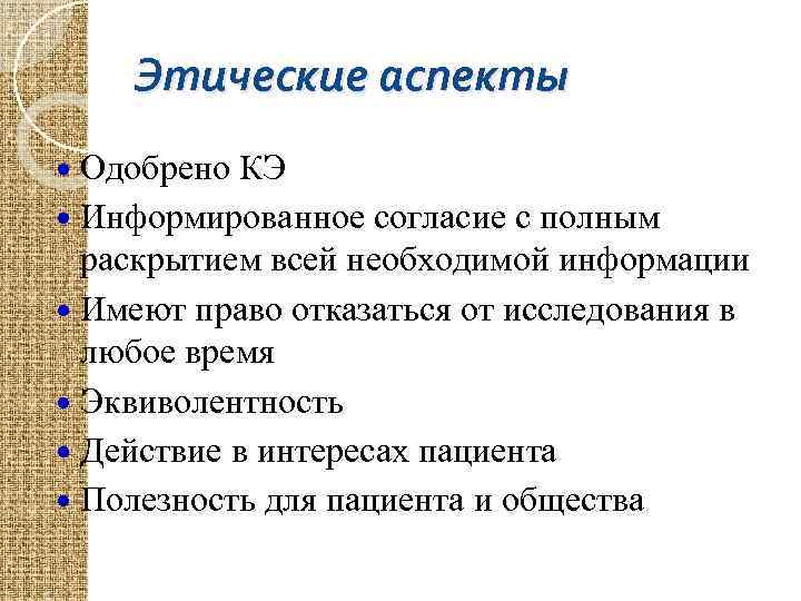 Этические аспекты Одобрено КЭ Информированное согласие с полным раскрытием всей необходимой информации Имеют право