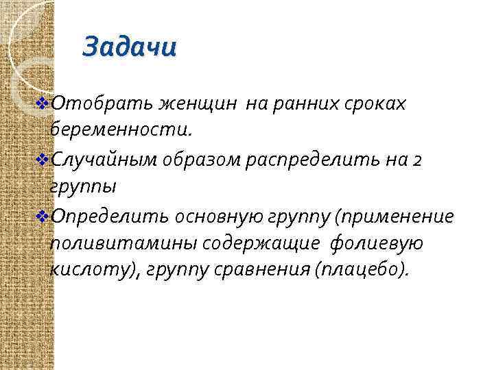 Задачи v. Отобрать женщин на ранних сроках беременности. v. Случайным образом распределить на 2