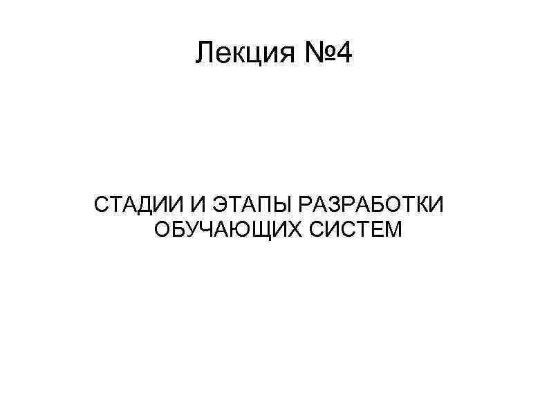 Лекция № 4 СТАДИИ И ЭТАПЫ РАЗРАБОТКИ ОБУЧАЮЩИХ СИСТЕМ 