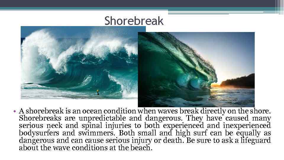 Shorebreak • A shorebreak is an ocean condition when waves break directly on the