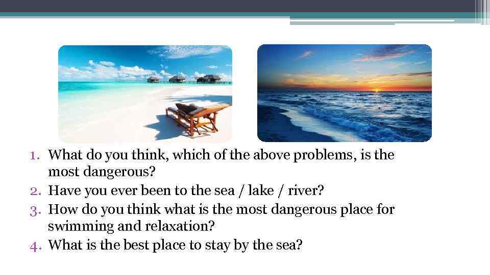 1. What do you think, which of the above problems, is the most dangerous?