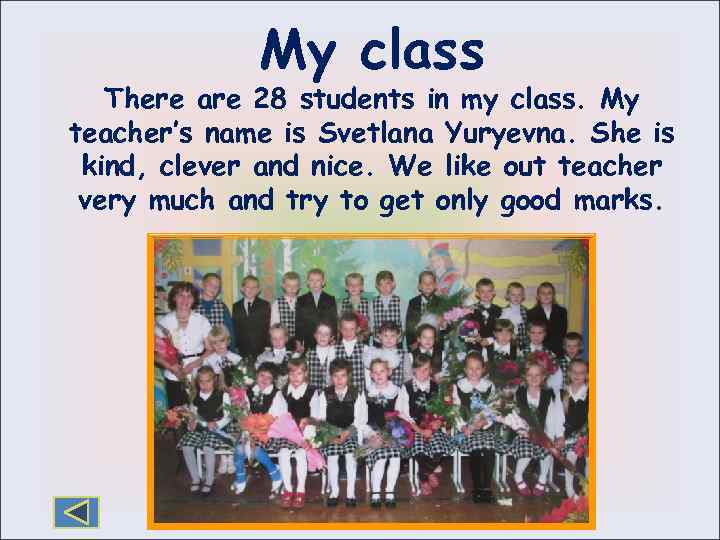 My class There are 28 students in my class. My teacher’s name is Svetlana