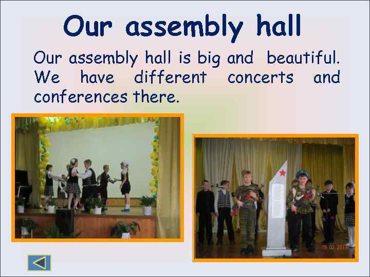 Our assembly hall is big and beautiful. We have different concerts and conferences there.