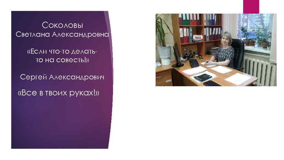 Соколовы Светлана Александровна «Если что-то делатьто на совесть!» Сергей Александрович «Все в твоих руках!»