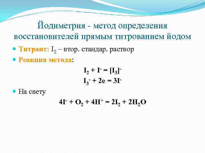 Йодиметрия - метод определения восстановителей прямым титрованием йодом Титрант: І2 – втор. стандар. раствор