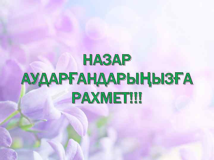 НАЗАР АУДАРҒАНДАРЫҢЫЗҒА РАХМЕТ!!! 