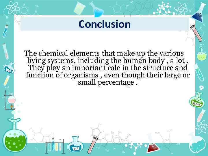 Conclusion The chemical elements that make up the various living systems, including the human