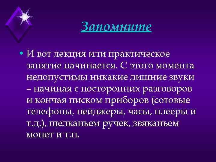 Запомните • И вот лекция или практическое занятие начинается. С этого момента недопустимы никакие