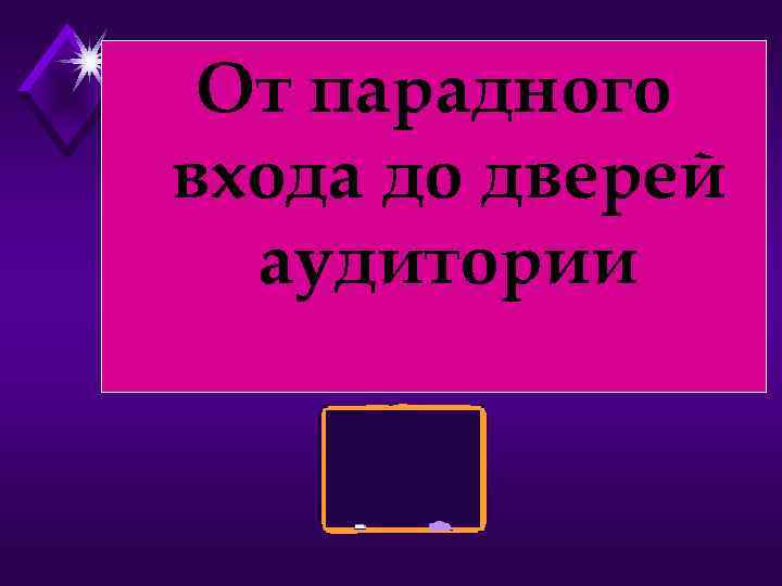 От парадного входа до дверей аудитории 