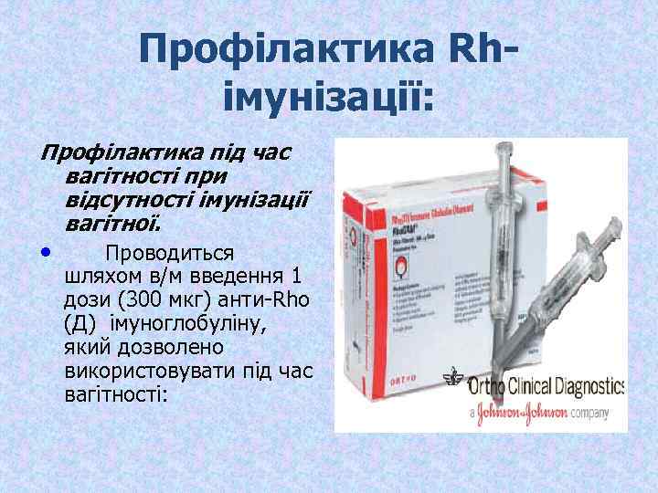 Профілактика Rhімунізації: Профілактика під час вагітності при відсутності імунізації вагітної. • Проводиться шляхом в/м