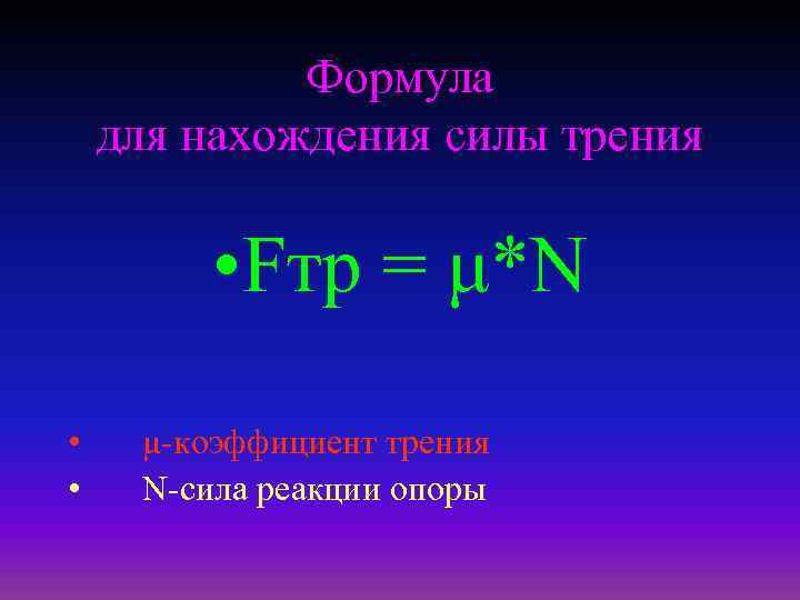 Формула для нахождения силы трения • Fтр = μ*N • • μ-коэффициент трения N-сила