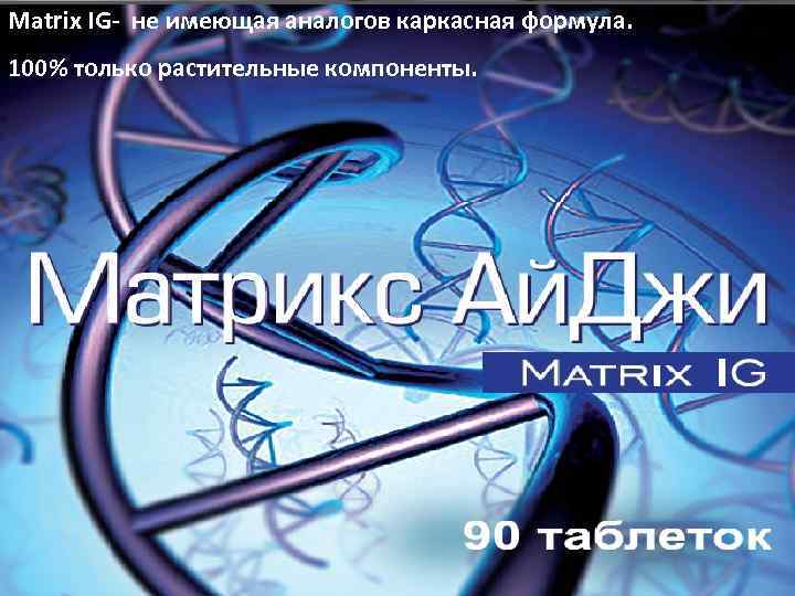 Matrix IG- не имеющая аналогов каркасная формула. 100% только растительные компоненты. 